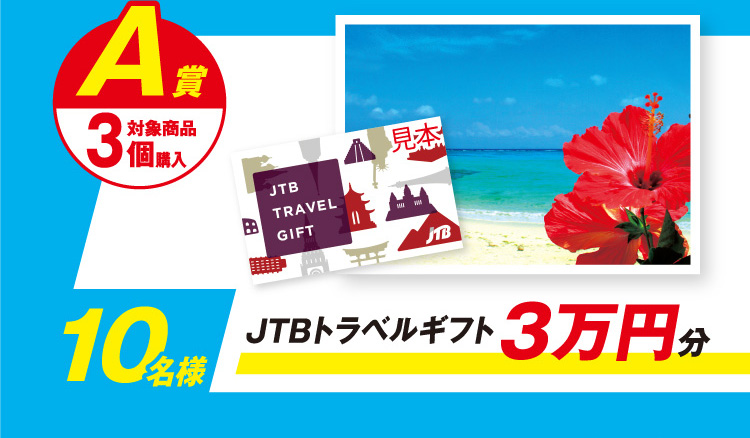 【A賞】対象商品3個購入 JTBトラベルギフト3万円分 10名様